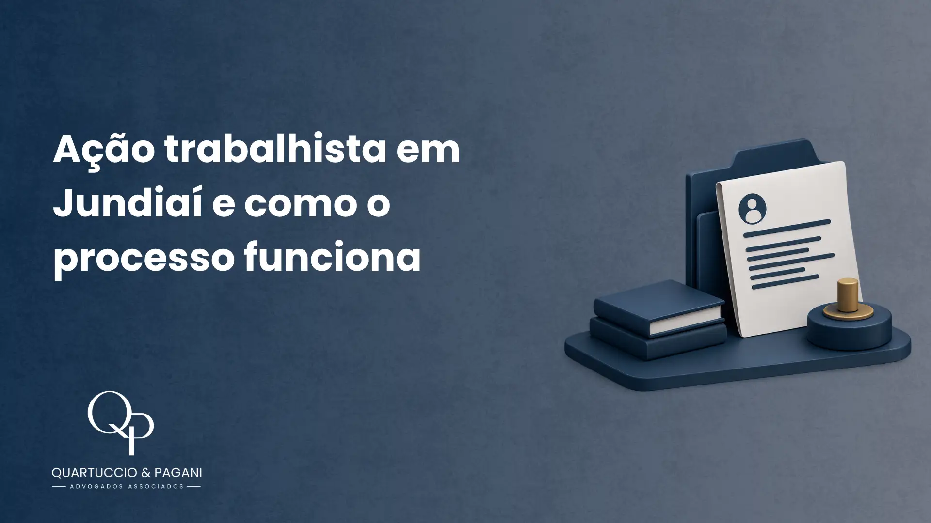 Imagem com fundo azul e texto em destaque: “Ação trabalhista em Jundiaí e como o processo funciona”, ao lado de ícones ilustrativos de documentos, pasta e um selo sobre uma base, com a marca “QUARTUCCIO & PAGANI”.