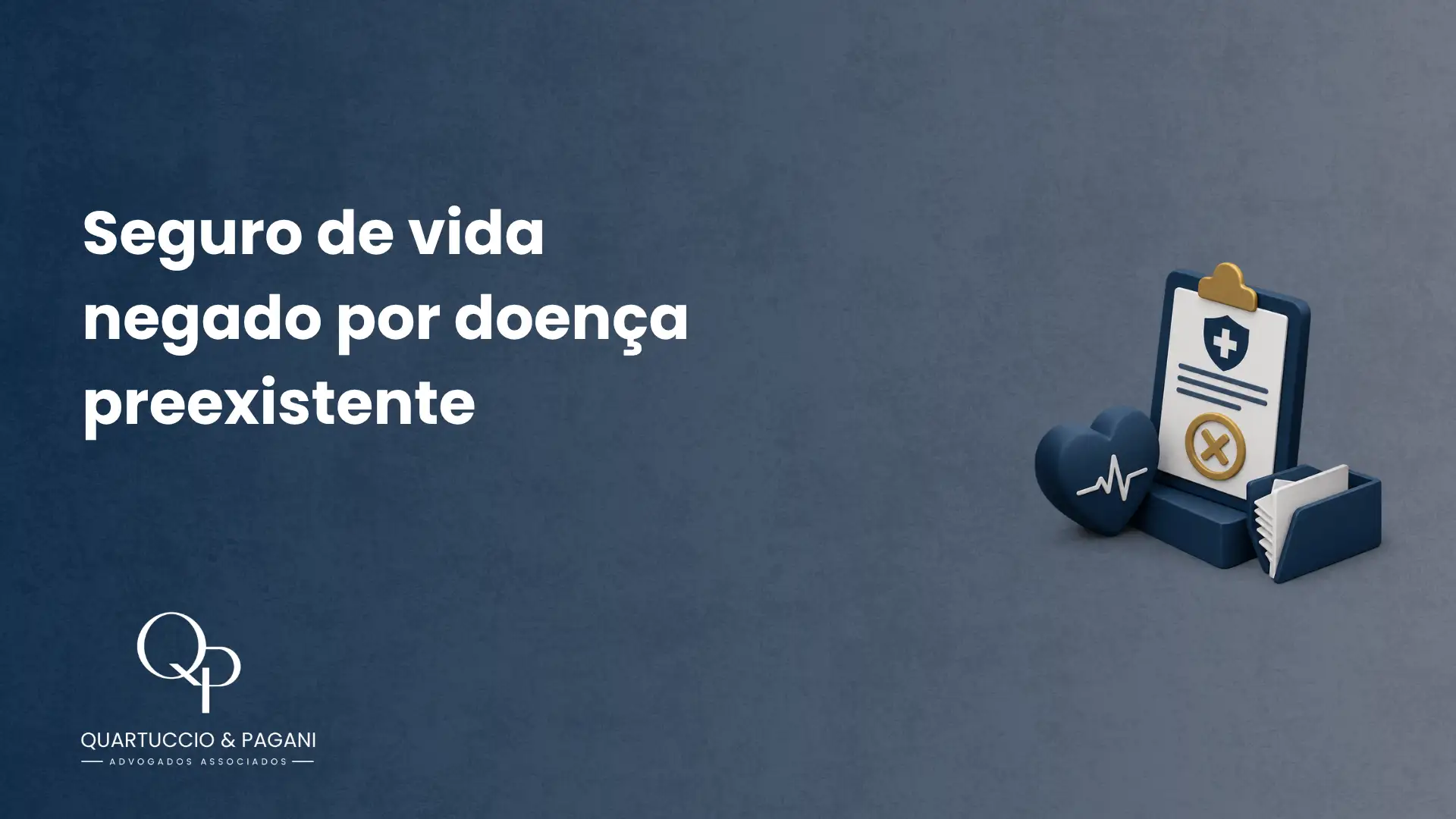 Texto “Seguro de vida negado por doença preexistente” em fundo azul, com ícones 3D de prancheta médica, coração e pasta. Selo de advogado Quartuccio & Pagani.